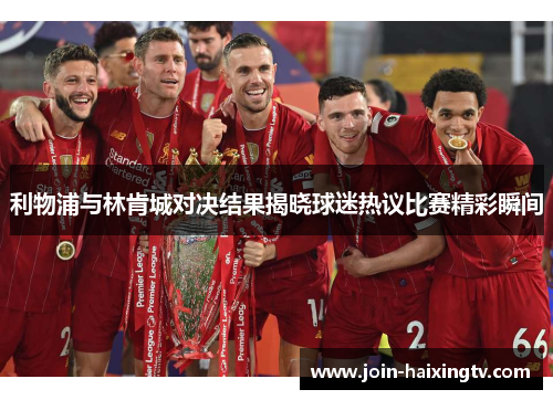 利物浦与林肯城对决结果揭晓球迷热议比赛精彩瞬间